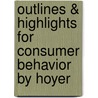 Outlines & Highlights for Consumer Behavior by Hoyer door Cram101 Textbook Reviews