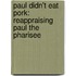 Paul Didn't Eat Pork: Reappraising Paul the Pharisee