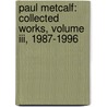 Paul Metcalf: Collected Works, Volume Iii, 1987-1996 by Paul Metcalf