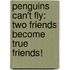 Penguins Can't Fly: Two Friends Become True Friends!