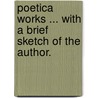 Poetica Works ... With a brief sketch of the author. door Richard Watson