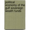 Political Economy of the Gulf Sovereign Wealth Funds door Sara Bazoobandi
