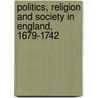 Politics, Religion and Society in England, 1679-1742 door Geoffrey Holmes
