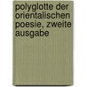 Polyglotte der Orientalischen Poesie, zweite Ausgabe by Heimann Jolowicz