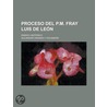 Proceso del P.M. Fray Luis de Le N; Ensayo Hist Rico door Alejandro Arango y. Escand N.