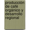 Producción de Café Orgánico y Desarrollo Regional door Artemio López Ríos