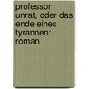 Professor Unrat, Oder Das Ende Eines Tyrannen: Roman by Heinrich Mann