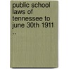 Public School Laws of Tennessee to June 30th 1911 .. door Tennessee
