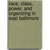 Race, Class, Power, and Organizing in East Baltimore by Marisela B. Gomez