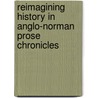 Reimagining History in Anglo-Norman Prose Chronicles door John Spencer