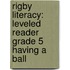 Rigby Literacy: Leveled Reader Grade 5 Having a Ball