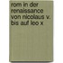 Rom in der Renaissance von Nicolaus V. bis auf Leo X
