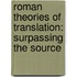 Roman Theories of Translation: Surpassing the Source