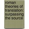 Roman Theories of Translation: Surpassing the Source by Siobh N. McElduff