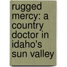 Rugged Mercy: A Country Doctor in Idaho's Sun Valley door Robert Wright