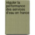 Réguler la performance des services d'eau en France