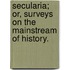 Secularia; or, surveys on the mainstream of history.