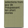 Selections From Guy De Maupassant: Ten Short Stories door Guy de Maupassant