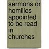 Sermons Or Homilies Appointed to Be Read in Churches door Church Of England Homilies