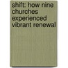 Shift: How Nine Churches Experienced Vibrant Renewal door Daron Brown