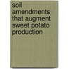 Soil Amendments That Augment Sweet Potato Production door James George