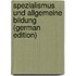 Spezialismus Und Allgemeine Bildung (German Edition)