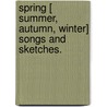 Spring [ Summer, Autumn, Winter] Songs and Sketches. door Onbekend