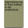 Stigmatisierung in Franz Kafkas  In Der Strafkolonie door Julia Balogh
