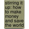Stirring It Up: How To Make Money And Save The World door Gary Hirshberg