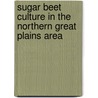 Sugar Beet Culture in the Northern Great Plains Area door Samuel Benton Nuckols