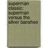 Superman Classic: Superman Versus the Silver Banshee