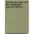 System Der Logik Und Der Metaphysik (German Edition)