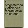 T3, Progesterona Y Eficiencia Reproductiva En Cerdas door Guillermo Edgardo Ashworth