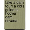 Take A Dam Tour! A Kid's Guide To Hoover Dam, Nevada door Penelope Dyan