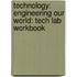 Technology: Engineering Our World: Tech Lab Workbook