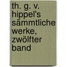 Th. G. v. Hippel's sämmtliche Werke, Zwölfter Band door Theodor Gottlieb Von Hippel