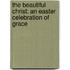 The Beautiful Christ: An Easter Celebration of Grace