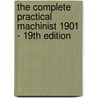 The Complete Practical Machinist 1901 - 19Th Edition by Joshua Rose