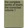 The Complete Works of Brann, the Iconoclast Volume 1 by William Cowper Brann