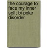 The Courage to Face My Inner Self; Bi-Polar Disorder by Angela M. Levitan