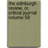 The Edinburgh Review, Or, Critical Journal Volume 58