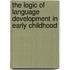The Logic of Language Development in Early Childhood