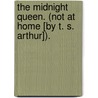 The Midnight Queen. (Not at Home [by T. S. Arthur]). by Mrs May Agnes Fleming
