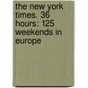 The New York Times. 36 Hours: 125 Weekends in Europe by Barbara Ireland