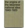 The Origins of the Lebanese National Idea: 1840-1920 door Carol Hakim