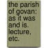 The Parish of Govan: as it was and is. Lecture, etc.