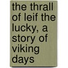 The Thrall of Leif the Lucky, a Story of Viking Days door Ottilie Adelina Liljencrantz