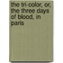 The Tri-color, Or, the Three Days of Blood, in Paris