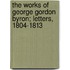 The Works of George Gordon Byron; Letters, 1804-1813