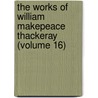 The Works of William Makepeace Thackeray (Volume 16) by William Makepeace Thackeray